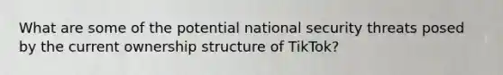 What are some of the potential national security threats posed by the current ownership structure of TikTok?