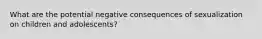 What are the potential negative consequences of sexualization on children and adolescents?