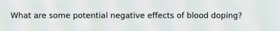 What are some potential negative effects of blood doping?