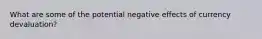 What are some of the potential negative effects of currency devaluation?