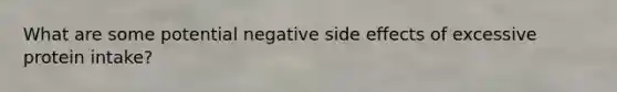 What are some potential negative side effects of excessive protein intake?