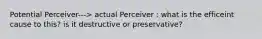 Potential Perceiver---> actual Perceiver : what is the efficeint cause to this? is it destructive or preservative?