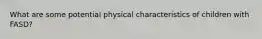 What are some potential physical characteristics of children with FASD?