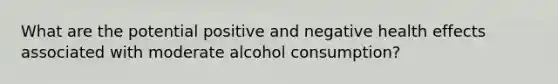 What are the potential positive and negative health effects associated with moderate alcohol consumption?