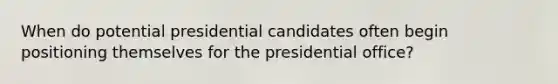 When do potential presidential candidates often begin positioning themselves for the presidential office?