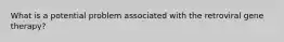 What is a potential problem associated with the retroviral gene therapy?
