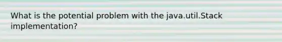 What is the potential problem with the java.util.Stack implementation?