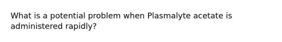 What is a potential problem when Plasmalyte acetate is administered rapidly?