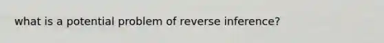 what is a potential problem of reverse inference?