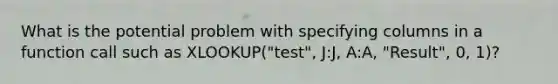 What is the potential problem with specifying columns in a function call such as XLOOKUP("test", J:J, A:A, "Result", 0, 1)?