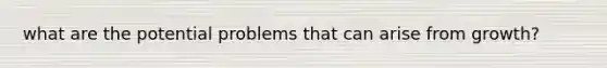 what are the potential problems that can arise from growth?