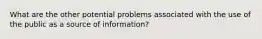 What are the other potential problems associated with the use of the public as a source of information?