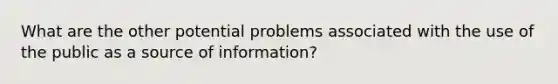 What are the other potential problems associated with the use of the public as a source of information?