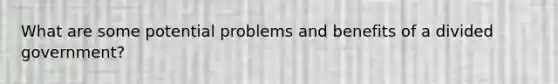 What are some potential problems and benefits of a divided government?