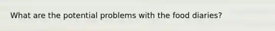 What are the potential problems with the food diaries?