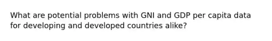 What are potential problems with GNI and GDP per capita data for developing and developed countries alike?