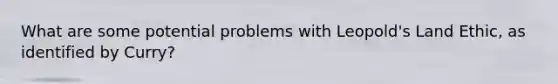 What are some potential problems with Leopold's Land Ethic, as identified by Curry?