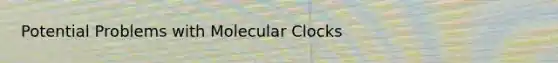 Potential Problems with Molecular Clocks