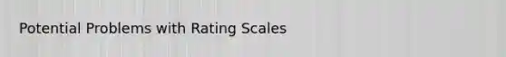Potential Problems with Rating Scales