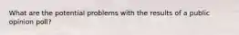 What are the potential problems with the results of a public opinion poll?