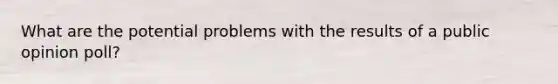 What are the potential problems with the results of a public opinion poll?