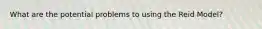 What are the potential problems to using the Reid Model?