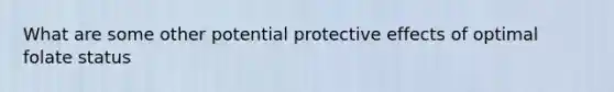 What are some other potential protective effects of optimal folate status