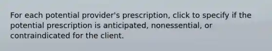 For each potential provider's prescription, click to specify if the potential prescription is anticipated, nonessential, or contraindicated for the client.