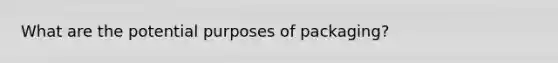 What are the potential purposes of packaging?