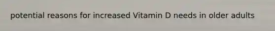 potential reasons for increased Vitamin D needs in older adults