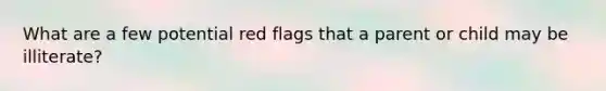 What are a few potential red flags that a parent or child may be illiterate?