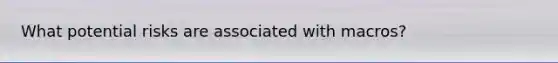What potential risks are associated with macros?