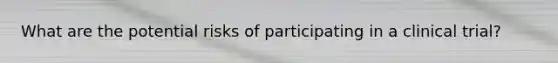 What are the potential risks of participating in a clinical trial?