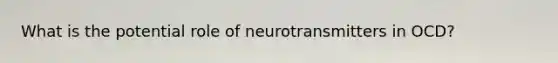 What is the potential role of neurotransmitters in OCD?