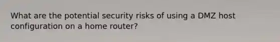 What are the potential security risks of using a DMZ host configuration on a home router?