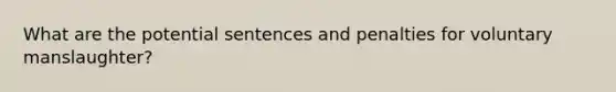 What are the potential sentences and penalties for voluntary manslaughter?