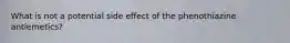 What is not a potential side effect of the phenothiazine antiemetics?