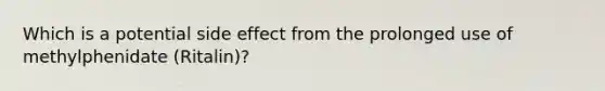 Which is a potential side effect from the prolonged use of methylphenidate (Ritalin)?