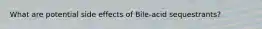 What are potential side effects of Bile-acid sequestrants?