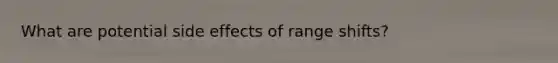 What are potential side effects of range shifts?