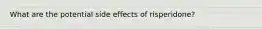 What are the potential side effects of risperidone?