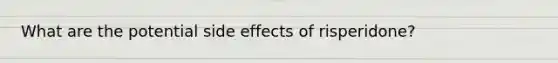 What are the potential side effects of risperidone?