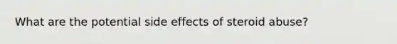 What are the potential side effects of steroid abuse?