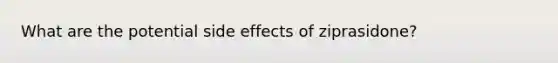 What are the potential side effects of ziprasidone?