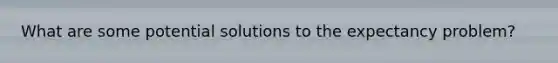 What are some potential solutions to the expectancy problem?