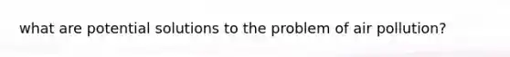 what are potential solutions to the problem of air pollution?