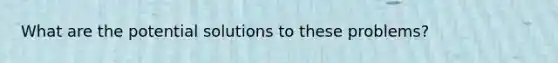 What are the potential solutions to these problems?