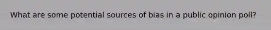 What are some potential sources of bias in a public opinion poll?