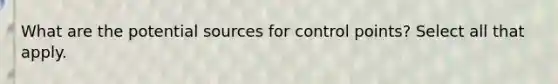 What are the potential sources for control points? Select all that apply.