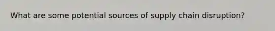 What are some potential sources of supply chain disruption?